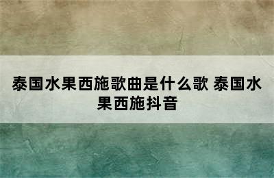 泰国水果西施歌曲是什么歌 泰国水果西施抖音